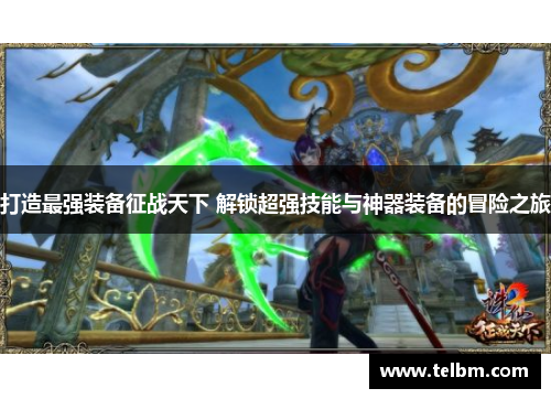 打造最强装备征战天下 解锁超强技能与神器装备的冒险之旅